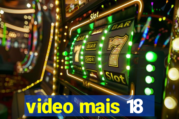 video mais 18